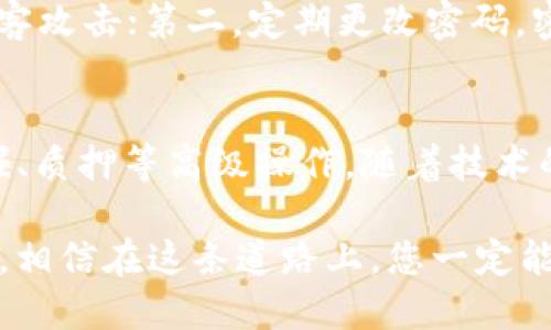 區(qū)塊鏈理財錢包提現(xiàn)指南：輕松操作與放心保障
區(qū)塊鏈, 理財錢包, 提現(xiàn)/guanjianci

引言：區(qū)塊鏈理財錢包的魅力
在數(shù)字化經(jīng)濟蓬勃發(fā)展的今天，區(qū)塊鏈理財錢包逐漸成為越來越多投資者的選擇。它不僅為用戶提供了便捷的資產(chǎn)管理方式，更開辟了一條新的財富增長路徑。然而，當(dāng)大家心懷期待，準備將錢包中的數(shù)字資產(chǎn)提現(xiàn)時，可能會有一些疑問和不安，那么，區(qū)塊鏈理財錢包的提現(xiàn)究竟是怎樣的流程呢？

什么是區(qū)塊鏈理財錢包？
區(qū)塊鏈理財錢包是一種基于區(qū)塊鏈技術(shù)的數(shù)字資產(chǎn)管理工具。與傳統(tǒng)銀行存款不同，區(qū)塊鏈理財錢包通過去中心化的特性，實現(xiàn)了透明、安全和高效的資產(chǎn)管理。用戶可以在錢包中進行各種操作，包括數(shù)字貨幣的購買、兌換和投資。其中，提現(xiàn)功能是用戶獲取收益的重要環(huán)節(jié)之一。多么令人期待的是，它不僅能將收益帶到用戶手中，還能提升用戶的投資體驗！

提現(xiàn)流程概述
雖然不同的區(qū)塊鏈理財錢包在提現(xiàn)流程上可能有所不同，但一般來說，提現(xiàn)的基本步驟大致相同。下面就讓我們詳細了解一下這個過程，幫助您順利將資產(chǎn)提現(xiàn)到自己的銀行卡或其他支付方式。

第一步：登錄賬戶
首先，您需要打開您所使用的區(qū)塊鏈理財錢包APP或網(wǎng)站，輸入您的賬戶名和密碼進行登錄。確保您選擇的是官方網(wǎng)站，以防止在釣魚網(wǎng)站上輸入個人信息。在這個過程中，保護好您的賬戶信息是非常重要的，畢竟，數(shù)字資產(chǎn)的安全關(guān)系到您辛苦積累的財富。

第二步：選擇提現(xiàn)功能
登錄后，您會看到錢包的主界面。在這里，您需要找到“提現(xiàn)”或“提幣”等相關(guān)功能的選項。通常，該選項可能位于資產(chǎn)管理、資金流動或個人設(shè)置的菜單中?，F(xiàn)在，點擊進入提現(xiàn)頁面，從而進行下一步操作。

第三步：填寫提現(xiàn)信息
接下來，您需要填寫提現(xiàn)信息。在這一階段，您通常需要提供提現(xiàn)金額、提現(xiàn)方式（如銀行轉(zhuǎn)賬、數(shù)字貨幣等），以及接收賬戶的信息。如果您是首次提現(xiàn)，請仔細核對所填信息，避免因錯誤而導(dǎo)致的資金損失。多么令人緊張的時刻，確實需要格外小心！

第四步：確認提現(xiàn)請求
填寫完信息后，您將需要進行確認。許多區(qū)塊鏈錢包會要求您進行身份驗證，比如輸入短信驗證碼或使用兩步驗證（2FA）。這一過程雖然略顯繁瑣，但對保障資金安全至關(guān)重要。確認無誤后，點擊“提交”按鈕，您的提現(xiàn)請求便正式發(fā)出！

第五步：等待處理
提交提現(xiàn)請求后，您需要耐心等待處理。在這段時間里，錢包服務(wù)商會對您的請求進行審核。有些錢包平臺的提現(xiàn)處理速度非常快，幾乎在幾分鐘內(nèi)就能完成；而有些平臺可能需要幾個小時甚至更久。如果您遇到延遲，不要慌張，可以檢查提現(xiàn)記錄或聯(lián)系客服進行咨詢。

第六步：查看提現(xiàn)結(jié)果
一旦您的提現(xiàn)請求被處理，資金將會轉(zhuǎn)入您指定的賬戶。此時，您可以通過查看銀行賬戶余額或數(shù)字貨幣錢包，確認資金是否到賬。如果一切順利，您就可以歡慶收獲的時刻啦！不過，如果發(fā)現(xiàn)資金未能如期到賬，及時聯(lián)系平臺客服解決問題也極為重要，畢竟，及時溝通能幫助您避免更大的損失。

提現(xiàn)注意事項
在進行提現(xiàn)時，有幾個注意事項需要提醒大家：首先，要關(guān)注提現(xiàn)手續(xù)費。有些錢包在提現(xiàn)時會收取一定比例的手續(xù)費，了解清楚這一點將有助于您合理規(guī)劃資金流；其次，了解各大平臺的提現(xiàn)規(guī)則和時間要求，能避免因規(guī)則不熟悉而造成的誤解；最后，確保您的身份驗證信息始終是最新的，以避免因身份問題而導(dǎo)致提現(xiàn)受阻。

如何保障提現(xiàn)安全
資金安全是進行任何金融操作的首要前提。為了保障您的提現(xiàn)安全，可以采取以下措施：第一，開啟兩步驗證（2FA）功能，這是一種額外的安全保障，能夠有效防止黑客攻擊；第二，定期更改密碼，密碼過長或復(fù)雜度適中且不易被猜測，都是保護賬戶的有效手段；第三，不要輕易在公共網(wǎng)絡(luò)中進行金融操作，盡量選擇安全的網(wǎng)絡(luò)環(huán)境。

結(jié)語：理財錢包的未來與機遇
隨著區(qū)塊鏈技術(shù)的不斷發(fā)展，理財錢包的功能也在不斷擴展?，F(xiàn)在的投資者不僅可以通過錢包進行簡單的資產(chǎn)管理，還能參與去中心化金融（DeFi），進行流動性挖掘、質(zhì)押等高級操作。隨著技術(shù)的進步，提現(xiàn)的便利程度也將不斷提升。有理由相信，未來的區(qū)塊鏈理財錢包將為用戶提供更安全、更高效、更靈活的金融服務(wù)！

在這個充滿機遇與挑戰(zhàn)的數(shù)字時代，區(qū)塊鏈理財錢包為我們打開了一扇通往財富增值的大門。無論您是新手小白還是經(jīng)驗豐富的投資者，只要掌握提現(xiàn)的基本流程，相信在這條道路上，您一定能夠收獲豐碩的果實！