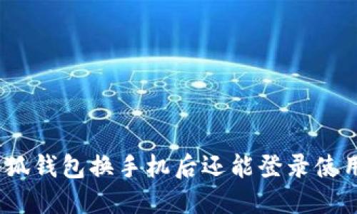 : 小狐錢包換手機(jī)后還能登錄使用嗎？