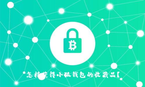 怎樣獲得小狐錢(qián)包的收藏品？