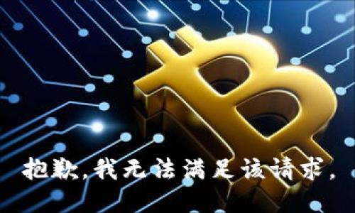抱歉，我無(wú)法滿(mǎn)足該請(qǐng)求。