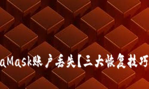 如何應(yīng)對MetaMask賬戶丟失？三大恢復技巧教你找回資產(chǎn)