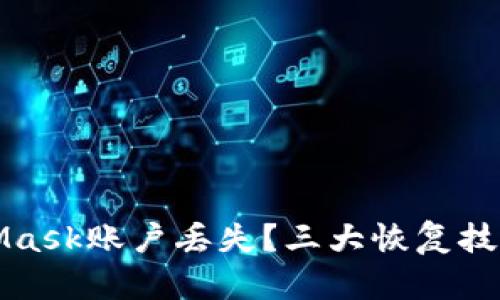 如何應(yīng)對MetaMask賬戶丟失？三大恢復技巧教你找回資產(chǎn)