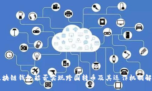 區(qū)塊鏈錢(qián)包能否實(shí)現(xiàn)跨國(guó)轉(zhuǎn)幣及其運(yùn)作機(jī)制解析