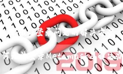 Metamask登錄問題的解決方案

為何無法登錄Metamask及解決辦法