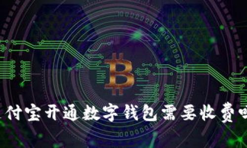支付寶開通數(shù)字錢包需要收費嗎？