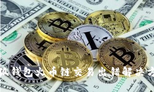 小狐錢包火幣鏈交易出錯(cuò)解決方案