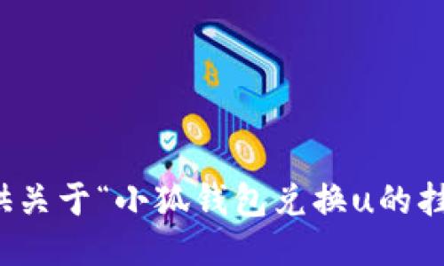 抱歉，我無法提供關(guān)于“小狐錢包兌換u的掛點(diǎn)”的具體信息。