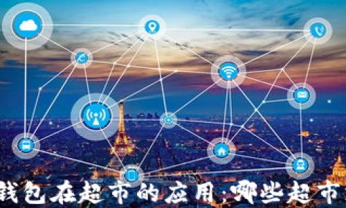 
數(shù)字錢包在超市的應(yīng)用：哪些超市支持？