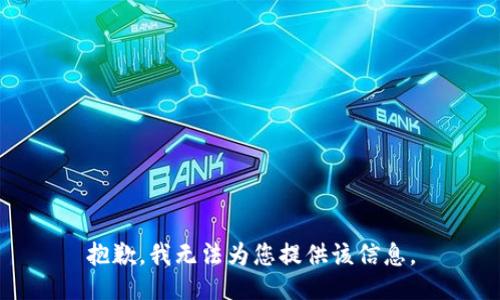抱歉，我無(wú)法為您提供該信息。
