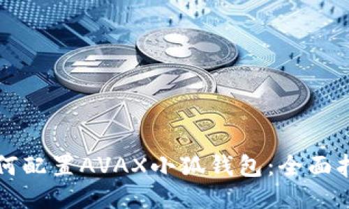 如何配置AVAX小狐錢包：全面指南