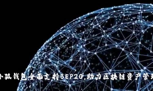 小狐錢包全面支持BEP20，助力區(qū)塊鏈資產(chǎn)管理