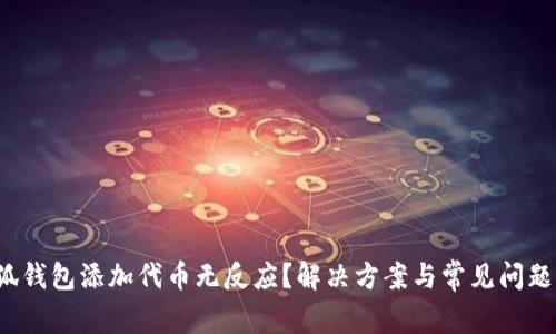  小狐錢(qián)包添加代幣無(wú)反應(yīng)？解決方案與常見(jiàn)問(wèn)題解析