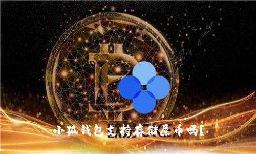 小狐錢包支持存儲(chǔ)屎幣嗎？