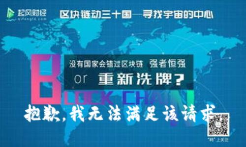 抱歉，我無(wú)法滿(mǎn)足該請(qǐng)求。