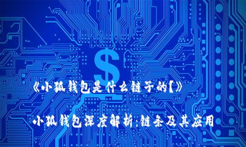 《小狐錢包是什么鏈子的？》

小狐錢包深度解析：鏈條及其應(yīng)用