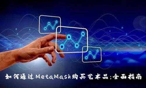 如何通過MetaMask購買藝術(shù)品：全面指南
