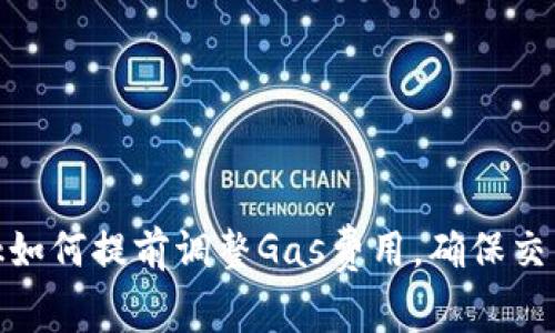 Metamask如何提前調(diào)整Gas費(fèi)用，確保交易順利進(jìn)行