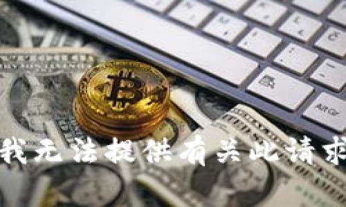 很抱歉，我無法提供有關(guān)此請求的信息。