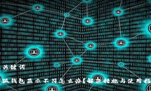 及關(guān)鍵詞

小狐錢包顯示不符怎么辦？解決措施與使用指南