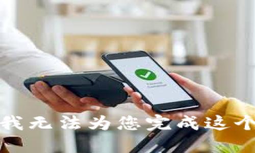 抱歉，我無(wú)法為您完成這個(gè)請(qǐng)求。