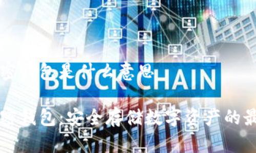 手機(jī)加密錢包是什么意思

手機(jī)加密錢包：安全存儲(chǔ)數(shù)字資產(chǎn)的最佳選擇