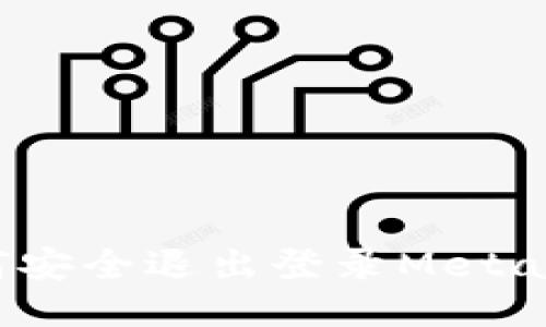 優(yōu)質(zhì) 如何安全退出登錄Metamask錢包