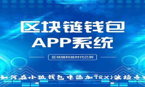如何在小狐錢包中添加TRX（波場(chǎng)幣）