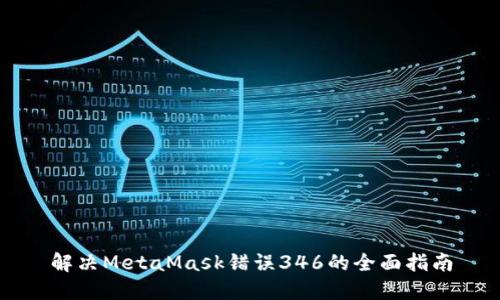 解決MetaMask錯誤346的全面指南