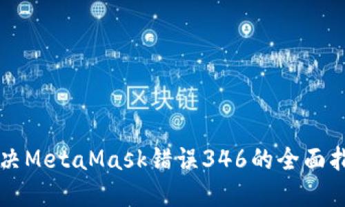 解決MetaMask錯誤346的全面指南