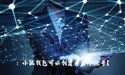 : 小狐錢包可以創(chuàng)建多少個(gè)帳號(hào)？