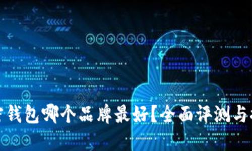 加密錢包哪個(gè)品牌最好？全面評(píng)測與推薦